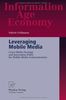 Leveraging Mobile Media: Cross-Media Strategy and Innovation Policy for Mobile Media Communication (Information Age Economy)