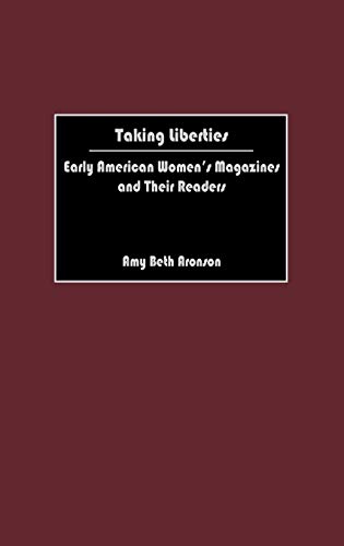 Taking Liberties: Early American Women's Magazines and Their Readers