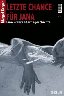 Letzte Chance für Jana: Eine wahre Pferdegeschichte