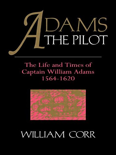 Adams The Pilot: Life and Times of Captain William Adams, 1564-1620