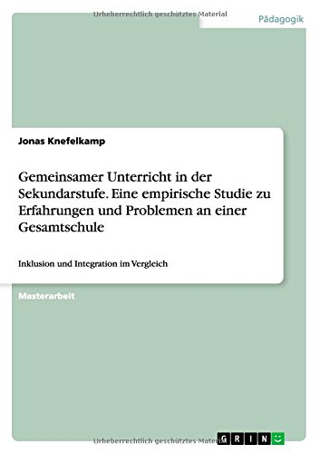 Gemeinsamer Unterricht in der Sekundarstufe. Eine empirische Studie zu Erfahrungen und Problemen an einer Gesamtschule: Inklusion und Integration im Vergleich