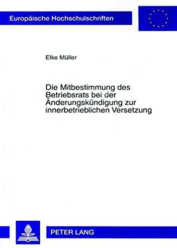 Die Mitbestimmung des Betriebsrats bei der Änderungskündigung zur innerbetrieblichen Versetzung (Europäische Hochschulschriften - Reihe II)
