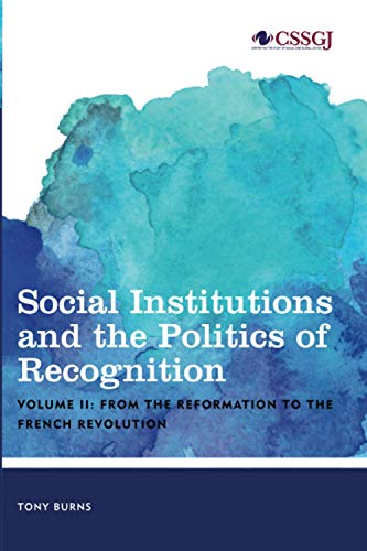Social Institutions and the Politics of Recognition: From the Reformation to the French Revolution: From the Reformation to the French Revolution, ... in Social and Global Justice, 2, Band 2)