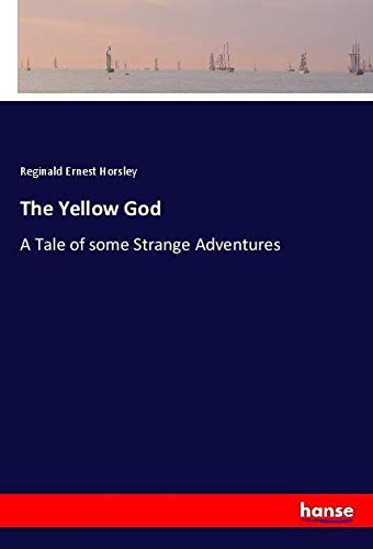 The Yellow God: A Tale of some Strange Adventures