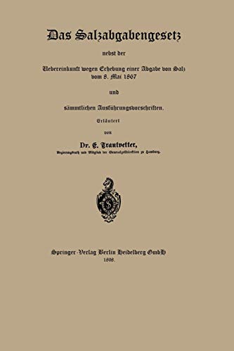 Das Salzabgabengesetz Nebst Der Uebereinkunft Wegen Erhebung Einer Abgabe Von Salz Vom 8. Mai 1867 Und Sämmtlichen Ausführungsvorschriften