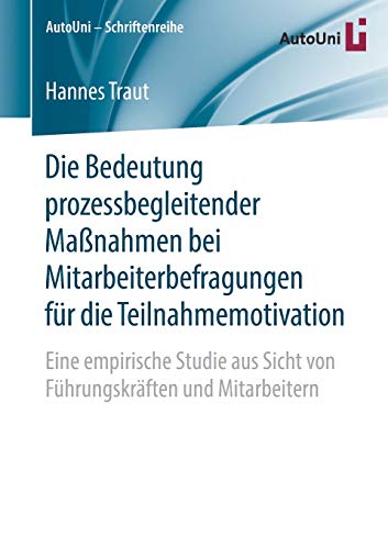 Die Bedeutung prozessbegleitender Maßnahmen bei Mitarbeiterbefragungen für die Teilnahmemotivation: Eine empirische Studie aus Sicht von ... (AutoUni – Schriftenreihe, Band 120)
