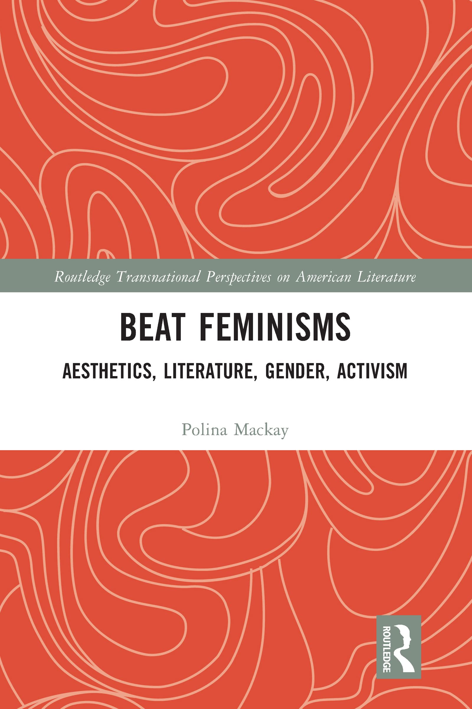 Beat Feminisms: Aesthetics, Literature, Gender, Activism (Routledge Transnational Perspectives on American Literature)