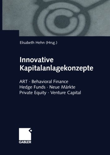 Innovative Kapitalanlagekonzepte: ART · Behavioral Finance Hedge Funds · Neue Märkte Private Equity · Venture Capital (German Edition)