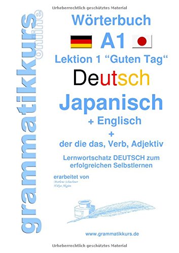 Wörterbuch Deutsch - Japanisch - Englisch Niveau A1: Lernwortschatz A1 Lektion 1 Guten Tag Sprachkurs Deutsch zum erfolgreichen Selbstlernen für ... Deutsch - Japanisch - Englisch A1 A2 B1)