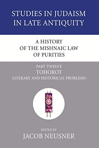 A History of the Mishnaic Law of Purities, Part 12: Tohorot: Literary and Historical Problems (Studies in Judaism in Late Antiquity, Band 6)