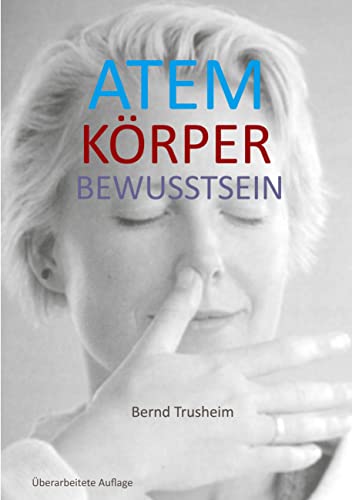 Atem Körper Bewusstsein: Wie du deine wichtigste Lebensfunktion kennenlernst und verbesserst