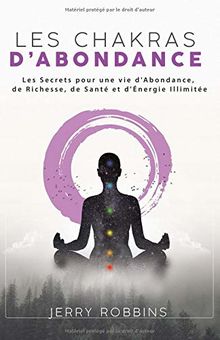 Les Chakras d’Abondance: Les Secrets pour une vie d'Abondance, de Richesse, de Santé et d'Énergie Illimitée