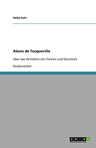 Alexis de Tocqueville: Über das Verhältnis von Freiheit und Gleichheit