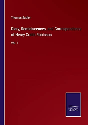 Diary, Reminiscences, and Correspondence of Henry Crabb Robinson: Vol. I