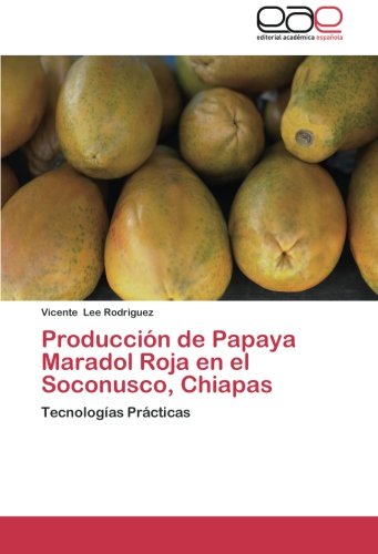 Producción de Papaya Maradol Roja en el Soconusco, Chiapas: Tecnologías Prácticas