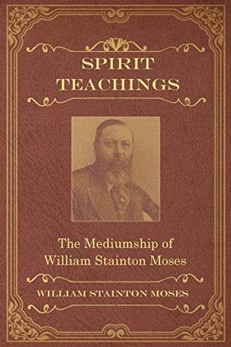 Moses, William Stainton Spirit Teachings, Through The Mediumship Of William Stainton Moses