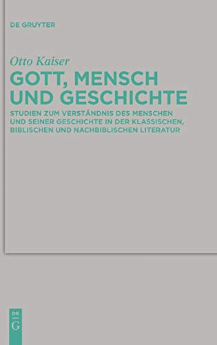 Gott, Mensch und Geschichte: Studien zum Verständnis des Menschen und seiner Geschichte in der klassischen, biblischen und nachbiblischen Literatur ... die alttestamentliche Wissenschaft, Band 413)