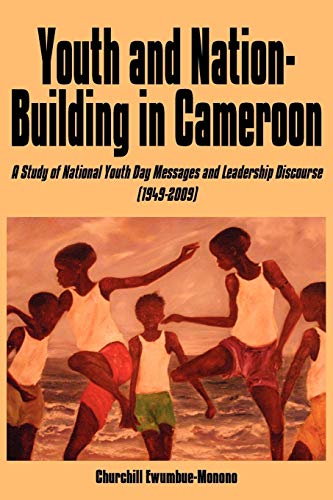 Youth and Nation-Building in Cameroon: A Study of National Youth Day Messages and Leadership Discourse (1949-2009)