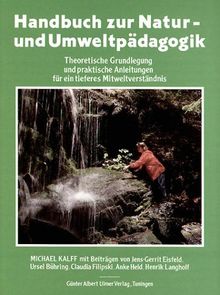 Handbuch zur Natur- und Umweltpädagogik: Theoretische Grundlegung und praktische Anleitungen für ein tieferes Mitweltverständnis