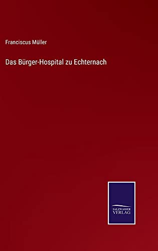 Das Bürger-Hospital zu Echternach