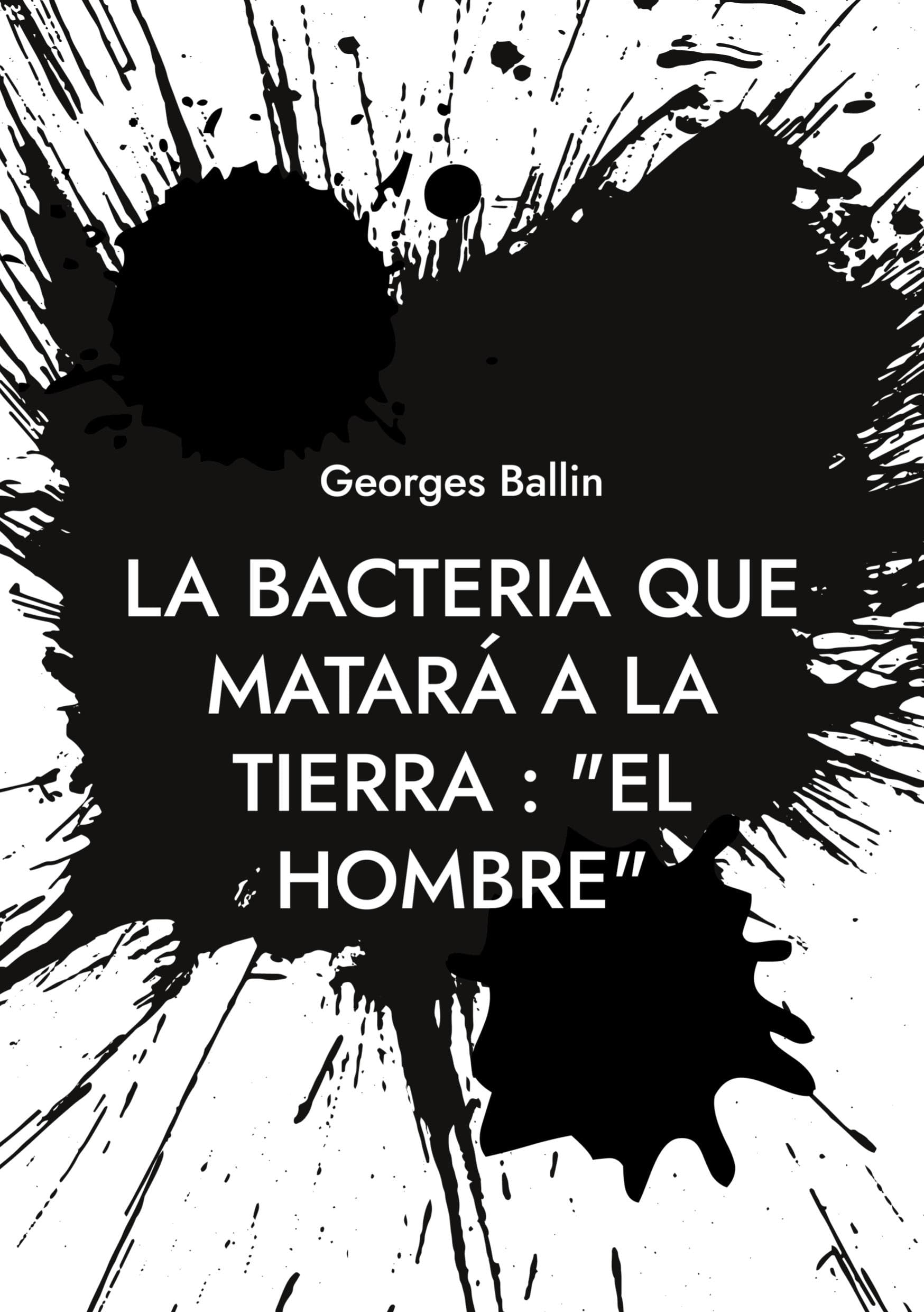 La Bacteria que matará a la Tierra : el Hombre