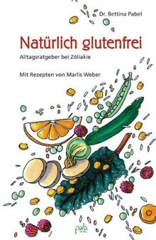 Natürlich glutenfrei. Alltagsratgeber bei Zöliakie und Sprue