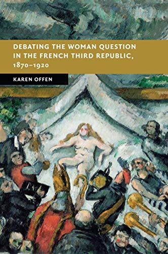 Debating the Woman Question in the French Third Republic, 1870–1920 (New Studies in European History)