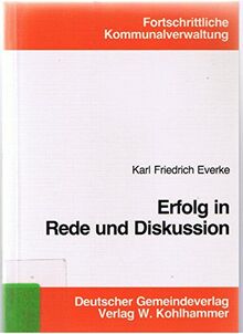 Erfolg in Rede und Diskussion. Tips und Anmerkungen für Kommunale Amts- und Mandatsträger