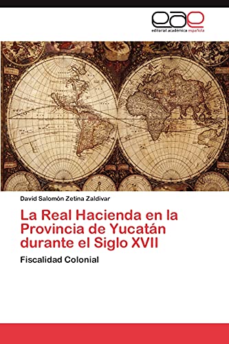 La Real Hacienda en la Provincia de Yucatán durante el Siglo XVII: Fiscalidad Colonial