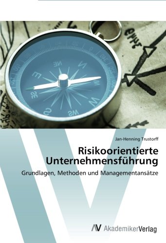 Risikoorientierte Unternehmensführung: Grundlagen, Methoden und Managementansätze