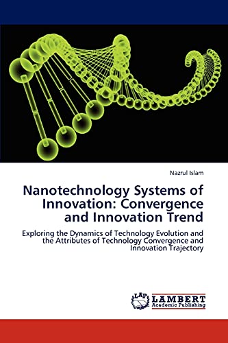 Nanotechnology Systems of Innovation: Convergence and Innovation Trend: Exploring the Dynamics of Technology Evolution and the Attributes of Technology Convergence and Innovation Trajectory