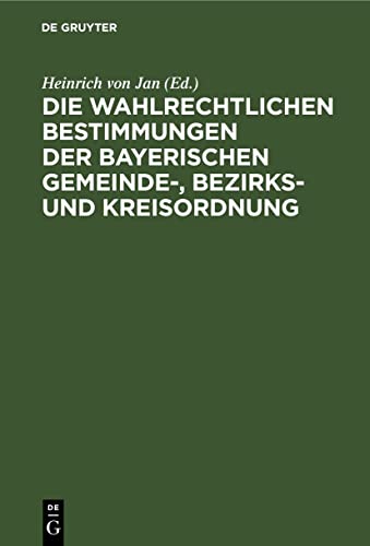 Die wahlrechtlichen Bestimmungen der Bayerischen Gemeinde-, Bezirks- und Kreisordnung: Mit der Gemeinde-, Bezirks- und Kreiswahlordnung