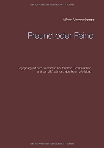 Freund oder Feind: Begegnung mit dem Fremden in Deutschland, Großbritannien und den USA während des Ersten Weltkriegs