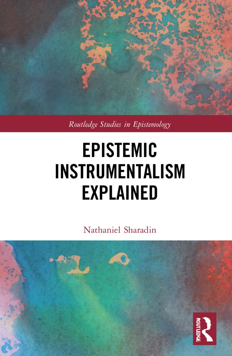 Epistemic Instrumentalism Explained (Routledge Studies in Epistemology)