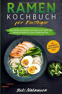 RAMEN KOCHBUCH FÜR EINSTEIGER: Das große japanische Kochbuch mit über 100 genialen Rezepten zum selber machen - inkl. Wissenswertes über die japanische Küche