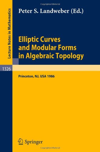 Elliptic Curves and Modular Forms in Algebraic Topology: Proceedings of a Conference held at the Institute for Advanced Study Princeton, Sept. 15-17, 1986 (Lecture Notes in Mathematics)