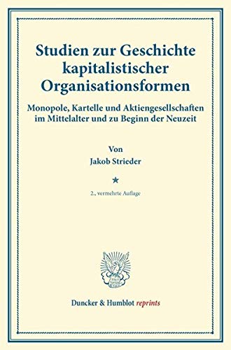 Studien zur Geschichte kapitalistischer Organisationsformen.: Monopole, Kartelle und Aktiengesellschaften im Mittelalter und zu Beginn der Neuzeit. (Duncker & Humblot reprints)