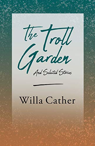 The Troll Garden and Selected Stories: With an Excerpt from Willa Cather - Written for the Borzoi, 1920 By H. L. Mencken