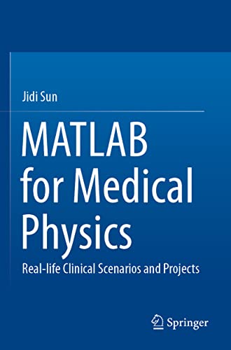 MATLAB for Medical Physics: Real-life Clinical Scenarios and Projects (SpringerBriefs in Applied Sciences and Technology)