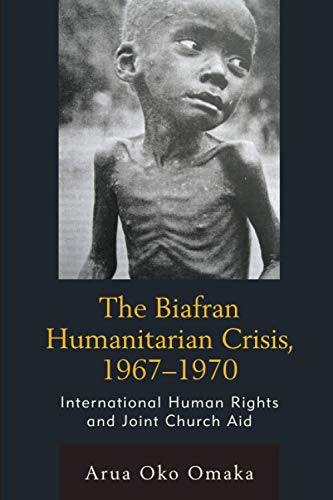 The Biafran Humanitarian Crisis, 1967–1970: International Human Rights and Joint Church Aid (Law, Culture, and the Humanities)