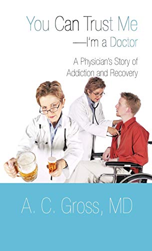 You Can Trust Me-I'm a Doctor: A Physician's Story of Addiction and Recovery