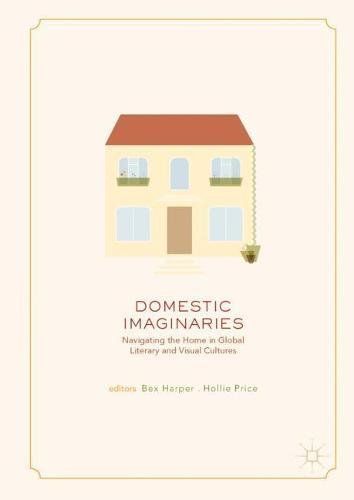 Domestic Imaginaries: Navigating the Home in Global Literary and Visual Cultures