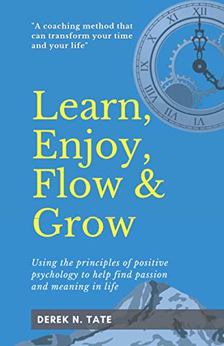 Learn, Enjoy, Flow and Grow: Using the principles of positive psychology to help find passion and meaning in life