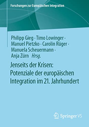 Jenseits der Krisen: Potenziale der europäischen Integration im 21. Jahrhundert: Potenziale Der Europäischen Integration Im 21. Jahrhundert (Forschungen zur Europäischen Integration)