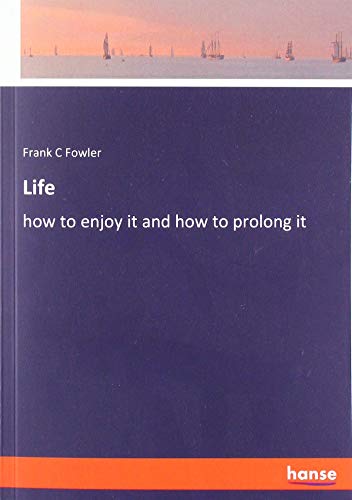 Life: how to enjoy it and how to prolong it