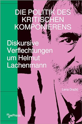 Die Politik des Kritischen Komponierens: Diskursive Verflechtungen um Helmut Lachenmann