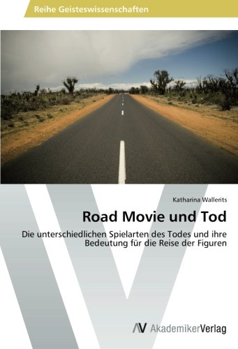 Road Movie und Tod: Die unterschiedlichen Spielarten des Todes und ihre Bedeutung für die Reise der Figuren