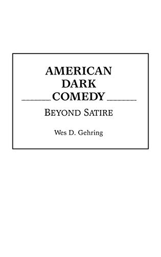 American Dark Comedy: Beyond Satire (Contributions to the Study of Popular Culture)