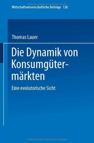 Die Dynamik von Konsumgütermärkten. Eine evolutorische Sicht (Wirtschaftswissenschaftliche Beiträge Bd. 128)