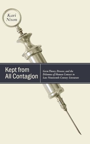 Kept from All Contagion: Germ Theory, Disease, and the Dilemma of Human Contact in Late Nineteenth-Century Literature (Studies in the Long Nineteenth Century)